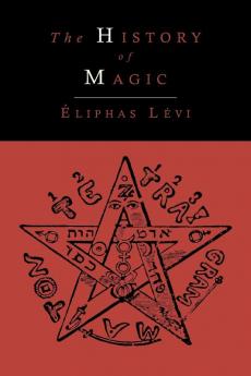 The History of Magic; Including a Clear and Precise Exposition of Its Procedure Its Rites and Its Mysteries