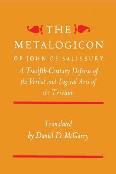 The Metalogicon of John of Salisbury: A Twelfth-Century Defense of the Verbal and Logical Arts of the Trivium