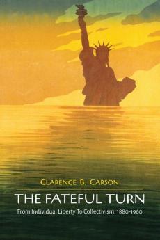 The Fateful Turn: From Individual Liberty to Collectivism 1880-1960