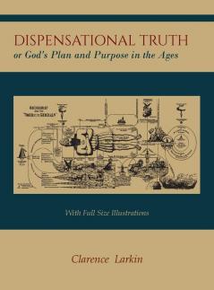 Dispensational Truth [with Full Size Illustrations] or God's Plan and Purpose in the Ages