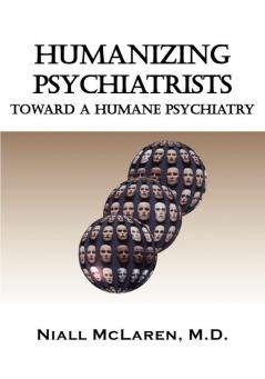 Humanizing Psychiatrists: Toward A Humane Psychiatry (Biocognitive Model)