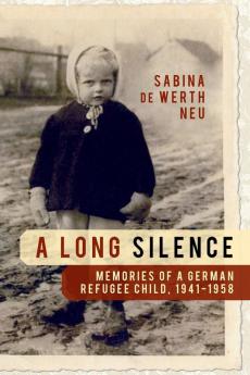 A Long Silence: Memories of a German Refugee Child 1941-1958