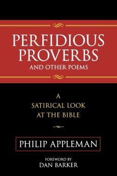 Perfidious Proverbs and Other Poems: A Satirical Look At The Bible