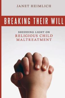 Breaking Their Will: Shedding Light on Religious Child Maltreatment