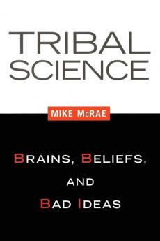 Tribal Science: Brains Beliefs and Bad Ideas