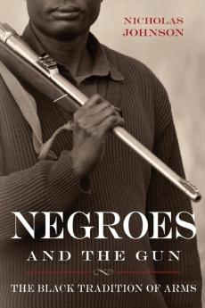 Negroes and the Gun: The Black Tradition of Arms