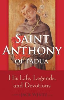 Saint Anthony of Padua: His Life Legends and Devotions