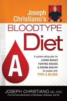 Joseph Christiano'S Bloodtype Diet A: A Custom Eating Plan for Losing Weight Fighting Disease & Staying Healthy for People With Type a Blood