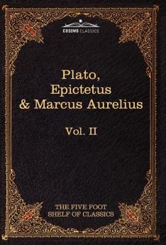 The Apology Phaedo and Crito by Plato; The Golden Sayings by Epictetus; The Meditations by Marcus Aurelius: The Five Foot Shelf of Classics Vol. II: 2