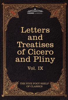 Letters of Marcus Tullius Cicero with His Treatises on Friendship and Old Age; Letters of Pliny the Younger: The Five Foot Shelf of Classics Vol. IX: 9
