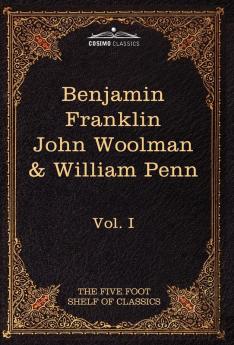 The Autobiography of Benjamin Franklin; The Journal of John Woolman; Fruits of Solitude by William Penn: The Five Foot Shelf of Classics Vol. I (in 5 (Five Foot Shelf of Classics 1)