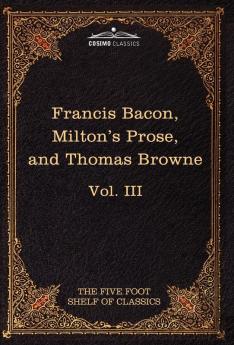 Essays Civil and Moral & the New Atlantis by Francis Bacon; Aeropagitica & Tractate of Education by John Milton; Religio Medici by Sir Thomas Browne (Five Foot Shelf of Classics)