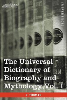 The Universal Dictionary of Biography and Mythology Vol. I (in Four Volumes): A-Clu