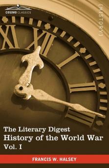 The Literary Digest History of the World War Vol. I (in Ten Volumes Illustrated): Compiled from Original and Contemporary Sources: American British: 1