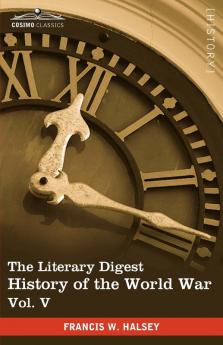 The Literary Digest History of the World War Vol. V (in Ten Volumes Illustrated): Compiled from Original and Contemporary Sources: American British