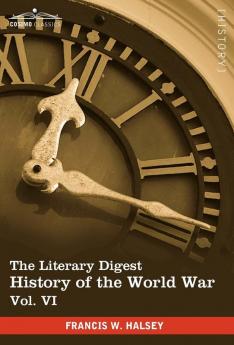 The Literary Digest History of the World War Vol. VI (in Ten Volumes Illustrated): Compiled from Original and Contemporary Sources: American Britis: 6