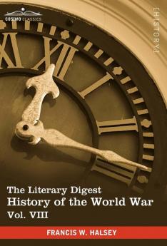 The Literary Digest History of the World War Vol. VIII (in Ten Volumes Illustrated): Compiled from Original and Contemporary Sources: American Brit: 8