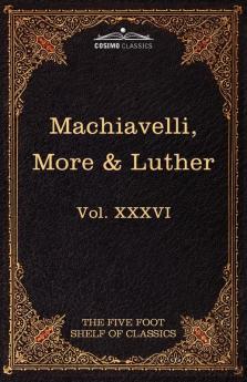 Machiavelli More & Luther: The Five Foot Shelf of Classics Vol. XXXVI (in 51 Volumes): 36