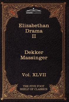 Elizabethan Drama II: The Five Foot Shelf of Classics Vol. XLVII (in 51 Volumes): 67