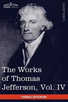 The Works of Thomas Jefferson Vol. IV (in 12 Volumes): Notes on Virginia II Correspondence 1782-1786