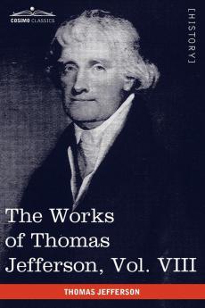 The Works of Thomas Jefferson Vol. VIII (in 12 Volumes): Correspondence 1793-1798