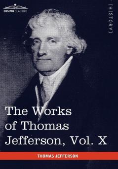 The Works of Thomas Jefferson Vol. X (in 12 Volumes): Correspondence and Papers 1803-1807