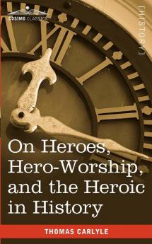 On Heroes Hero-Worship and the Heroic in History