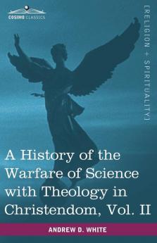 A History of the Warfare of Science with Theology in Christendom Vol. II (in Two Volumes): 2
