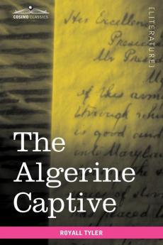 The Algerine Captive: The Life and Adventures of Doctor Updike Underhill: Six Years a Prisoner Among the Algerines (Cosimo Classics Literature)