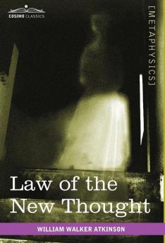Law of the New Thought: A Study of Fundamental Principles and Their Application