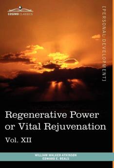 Personal Power Books (in 12 Volumes) Vol. XII: Regenerative Power or Vital Rejuvenation