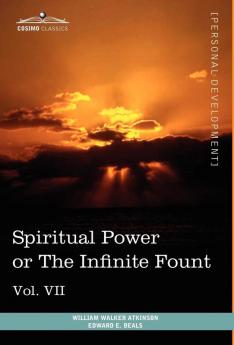 Personal Power Books (in 12 Volumes) Vol. VII: Spiritual Power or the Infinite Fount