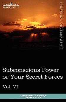 Personal Power Books (in 12 Volumes) Vol. VI: Subconscious Power or Your Secret Forces