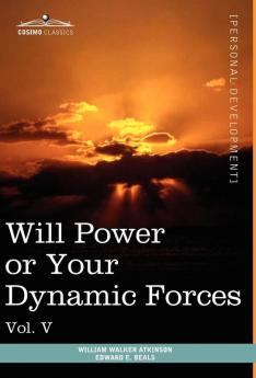 Personal Power Books (in 12 Volumes) Vol. V: Will Power or Your Dynamic Forces