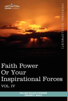Personal Power Books (in 12 Volumes) Vol. IV: Faith Power or Your Inspirational Forces