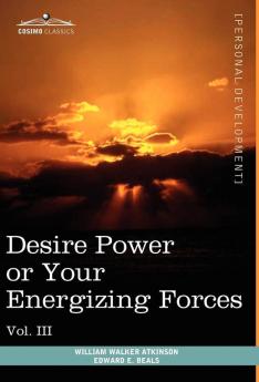 Personal Power Books (in 12 Volumes) Vol. III: Desire Power or Your Energizing Forces