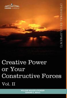 Personal Power Books (in 12 Volumes) Vol. II: Creative Power or Your Constructive Forces