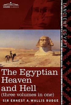 The Egyptian Heaven and Hell (Three Volumes in One: The Book of the Am-Tuat; The Book of Gates; And the Egyptian Heaven and Hell