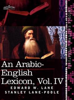 An Arabic-English Lexicon (in Eight Volumes) Vol. IV: Derived from the Best and the Most Copious Eastern Sources: 4