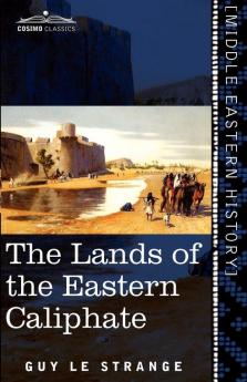 The Lands of the Eastern Caliphate: Mesopotamia Persia and Central Asia from the Moslem Conquest to the Time of Timur