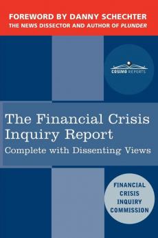 The Financial Crisis Inquiry Report: The Final Report of the National Commission on the Causes of the Financial and Economic Crisis in the United States Including Dissenting Views