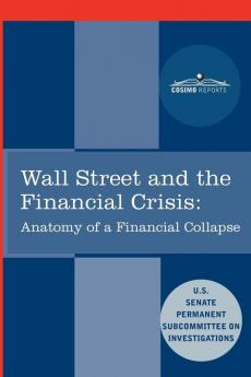 Wall Street and the Financial Crisis: Anatomy of a Financial Collapse (Cosimo Reports)