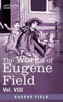 The Works of Eugene Field Vol. VIII: The House an Episode in the Lives of Reuben Baker Astronomer and of His Wife Alice