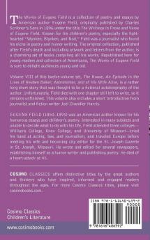 The Works of Eugene Field Vol. VIII: The House an Episode in the Lives of Reuben Baker Astronomer and of His Wife Alice
