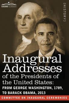 Inaugural Addresses of the Presidents of the United States: From George Washington 1789 to Barack Obama 2013 (Cosimo Classics)
