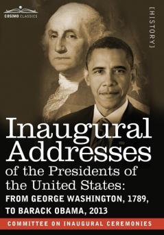 Inaugural Addresses of the Presidents of the United States: from George Washington 1789 to Barack Obama 2013