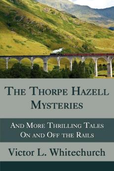 The Thorpe Hazell Mysteries and More Thrilling Tales on and Off the Rails