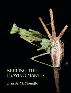 Keeping the Praying Mantis: Mantodean Captive Biology Reproduction and Husbandry