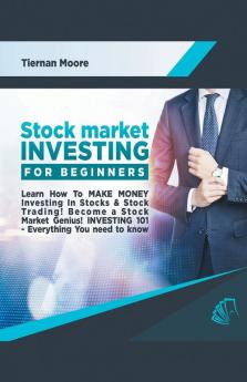 Stock Market Investing for Beginners: Learn How to MAKE MONEY Investing in Stocks & Stock Trading! Become a Stock Market Genius! Investing 101 Everything You Need To Know!