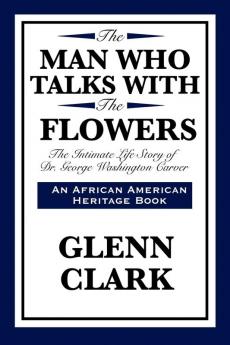 The Man Who Talks with the Flowers: The Intimate Life Story of Dr. George Washington Carver (African American Heritage Book)